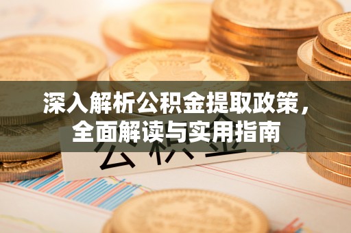 内门深入解析公积金提取政策，全面解读与实用指南