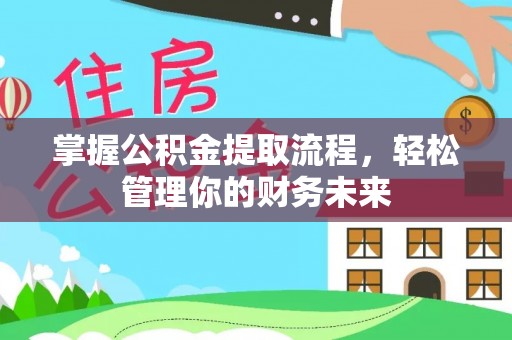内门掌握公积金提取流程，轻松管理你的财务未来