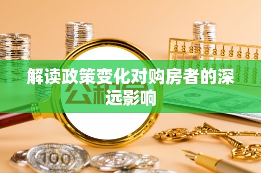 内门解读政策变化对购房者的深远影响