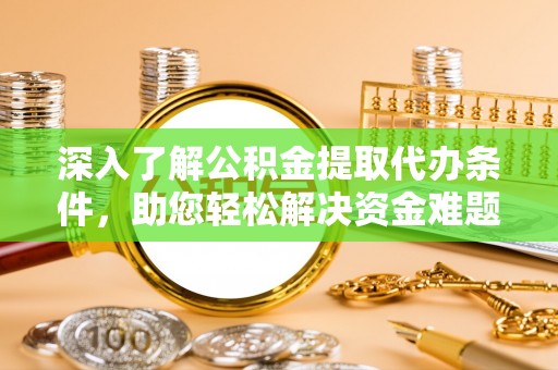 内门深入了解公积金提取代办条件，助您轻松解决资金难题