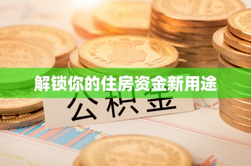 内门解锁你的住房资金新用途