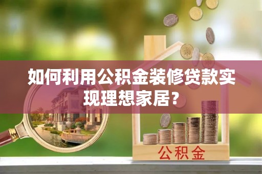 内门如何利用公积金装修贷款实现理想家居？