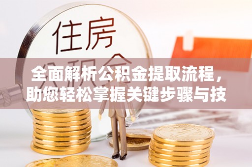 内门全面解析公积金提取流程，助您轻松掌握关键步骤与技巧