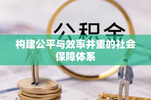 内门构建公平与效率并重的社会保障体系