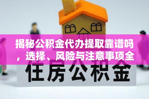 内门揭秘公积金代办提取靠谱吗，选择、风险与注意事项全解析