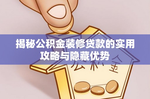 内门揭秘公积金装修贷款的实用攻略与隐藏优势