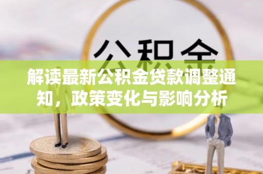内门解读最新公积金贷款调整通知，政策变化与影响分析