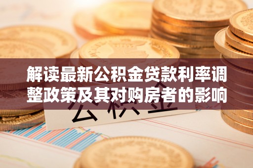 内门解读最新公积金贷款利率调整政策及其对购房者的影响
