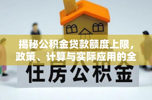 内门揭秘公积金贷款额度上限，政策、计算与实际应用的全面解析