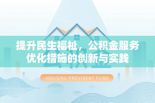 内门提升民生福祉，公积金服务优化措施的创新与实践