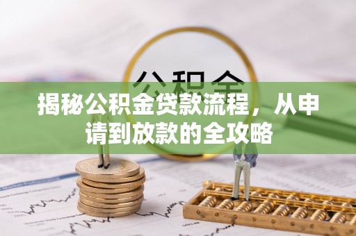 内门揭秘公积金贷款流程，从申请到放款的全攻略