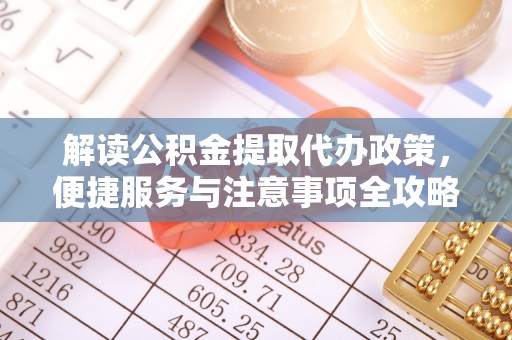 内门解读公积金提取代办政策，便捷服务与注意事项全攻略