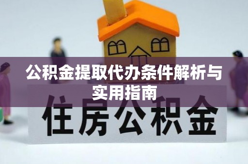 内门公积金提取代办条件解析与实用指南