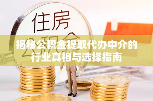 内门揭秘公积金提取代办中介的行业真相与选择指南