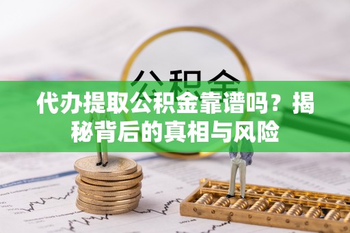 内门代办提取公积金靠谱吗？揭秘背后的真相与风险
