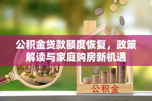 内门公积金贷款额度恢复，政策解读与家庭购房新机遇