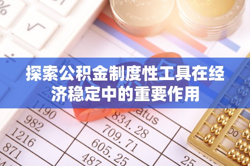 内门探索公积金制度性工具在经济稳定中的重要作用
