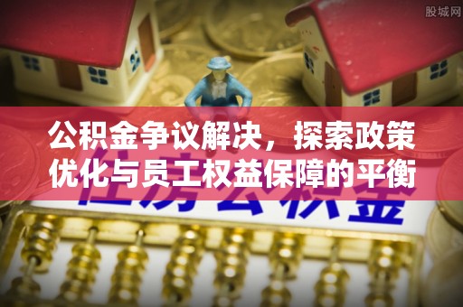 内门公积金争议解决，探索政策优化与员工权益保障的平衡点