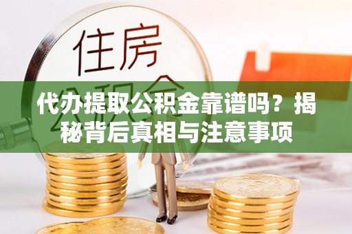 内门代办提取公积金靠谱吗？揭秘背后真相与注意事项