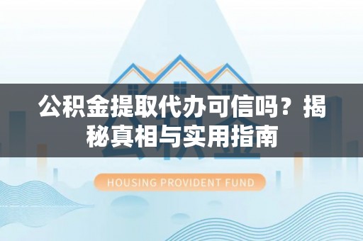 内门公积金提取代办可信吗？揭秘真相与实用指南