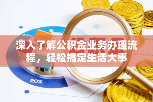 内门深入了解公积金业务办理流程，轻松搞定生活大事