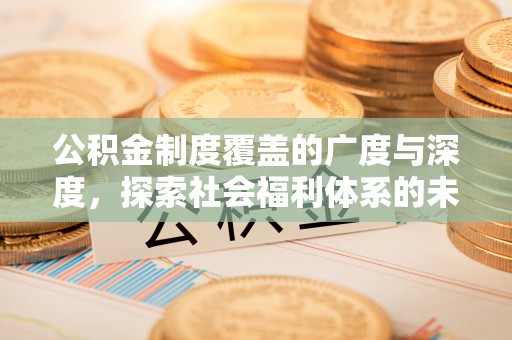 内门公积金制度覆盖的广度与深度，探索社会福利体系的未来方向