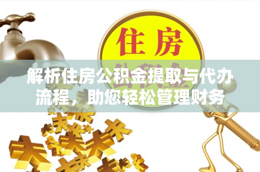 内门解析住房公积金提取与代办流程，助您轻松管理财务