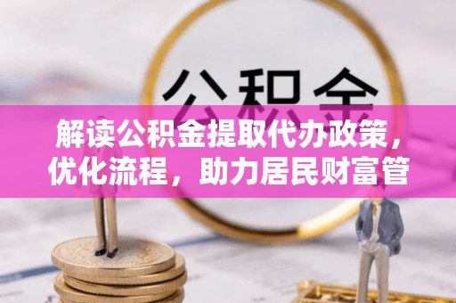 内门解读公积金提取代办政策，优化流程，助力居民财富管理