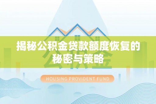 内门揭秘公积金贷款额度恢复的秘密与策略