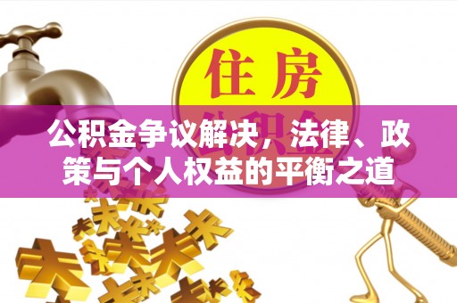 内门公积金争议解决，法律、政策与个人权益的平衡之道