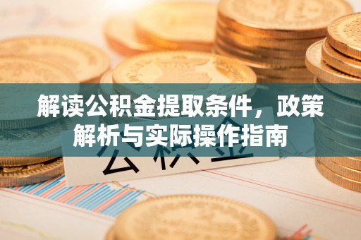 内门解读公积金提取条件，政策解析与实际操作指南