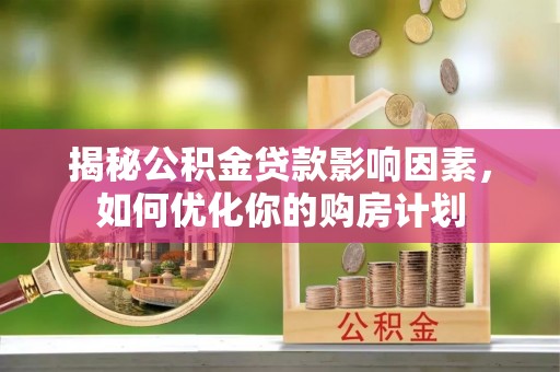 内门揭秘公积金贷款影响因素，如何优化你的购房计划
