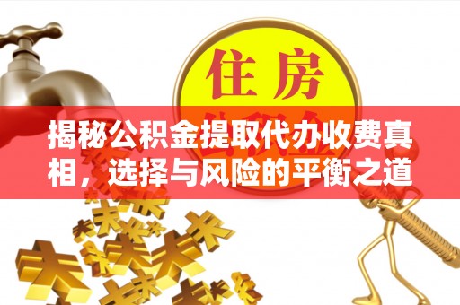 内门揭秘公积金提取代办收费真相，选择与风险的平衡之道
