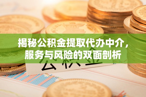 内门揭秘公积金提取代办中介，服务与风险的双面剖析