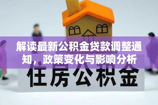 内门解读最新公积金贷款调整通知，政策变化与影响分析