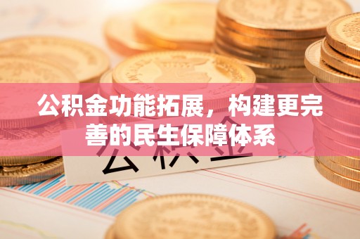 内门公积金功能拓展，构建更完善的民生保障体系