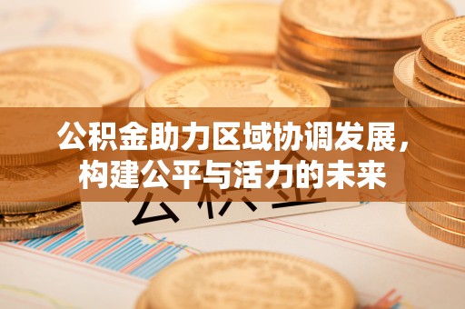内门公积金助力区域协调发展，构建公平与活力的未来