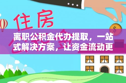 内门离职公积金代办提取，一站式解决方案，让资金流动更便捷