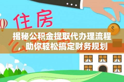 内门揭秘公积金提取代办理流程，助你轻松搞定财务规划