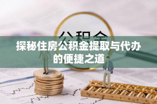 内门探秘住房公积金提取与代办的便捷之道
