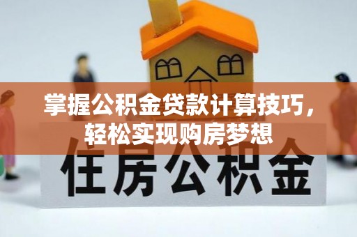 内门掌握公积金贷款计算技巧，轻松实现购房梦想