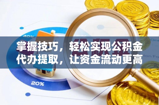 内门掌握技巧，轻松实现公积金代办提取，让资金流动更高效