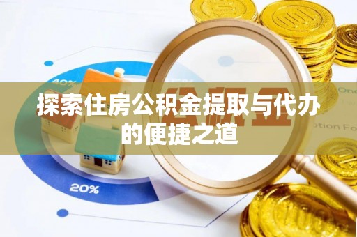 内门探索住房公积金提取与代办的便捷之道