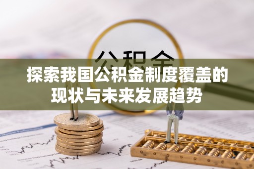 内门探索我国公积金制度覆盖的现状与未来发展趋势