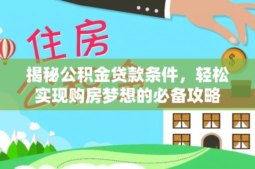 内门揭秘公积金贷款条件，轻松实现购房梦想的必备攻略