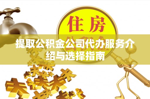 内门提取公积金公司代办服务介绍与选择指南