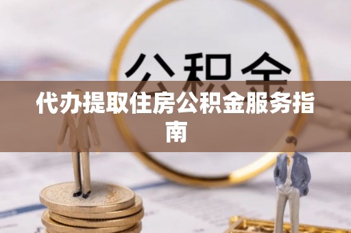 内门代办提取住房公积金服务指南