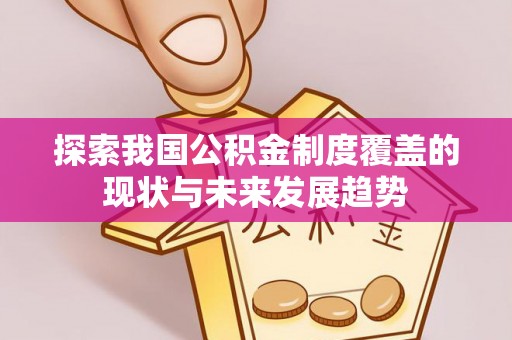 内门探索我国公积金制度覆盖的现状与未来发展趋势