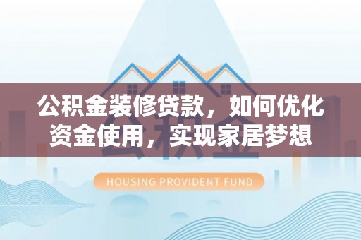 内门公积金装修贷款，如何优化资金使用，实现家居梦想