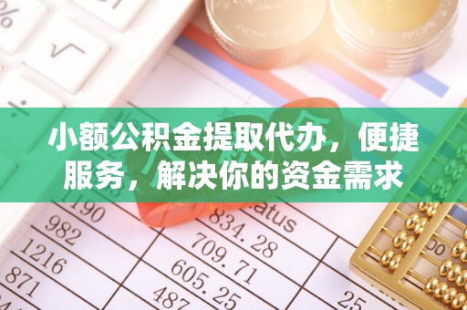 内门小额公积金提取代办，便捷服务，解决你的资金需求